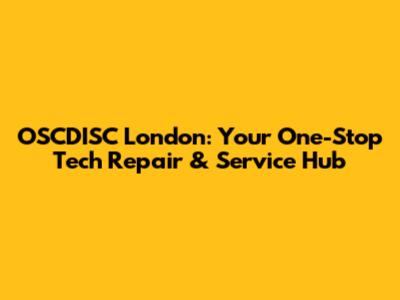 OSCDISC London: Your One-Stop Tech Repair & Service Hub