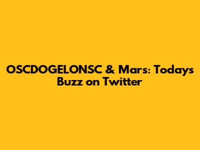 OSCDOGELONSC & Mars: Today's Buzz on Twitter