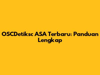 OSCDetiksc ASA Terbaru: Panduan Lengkap