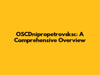 OSCDnipropetrovsksc: A Comprehensive Overview