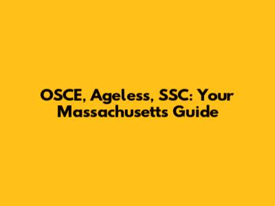 OSCE, Ageless, SSC: Your Massachusetts Guide