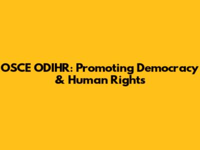 OSCE ODIHR: Promoting Democracy & Human Rights