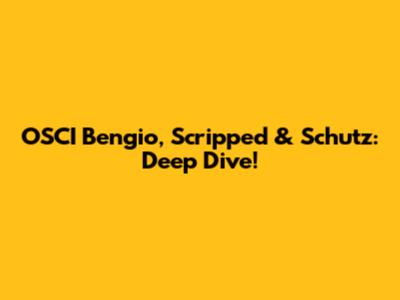 OSCI Bengio, Scripped & Schutz: Deep Dive!