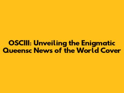 OSCIII: Unveiling the Enigmatic Queensc News of the World Cover