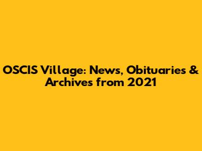 OSCIS Village: News, Obituaries & Archives from 2021