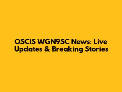 OSCIS WGN9SC News: Live Updates & Breaking Stories