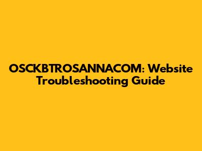 OSCKBTROSANNACOM: Website Troubleshooting Guide