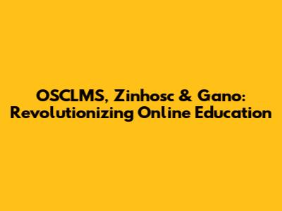 OSCLMS, Zinhosc & Gano: Revolutionizing Online Education