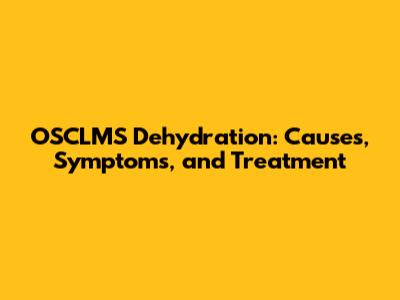OSCLMS Dehydration: Causes, Symptoms, and Treatment