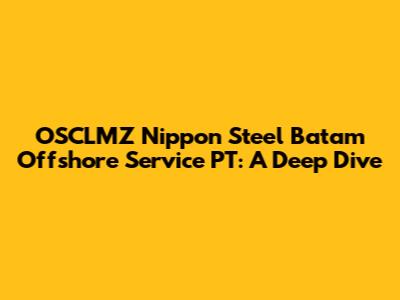 OSCLMZ Nippon Steel Batam Offshore Service PT: A Deep Dive