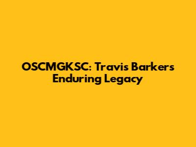 OSCMGKSC: Travis Barker's Enduring Legacy