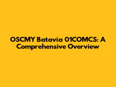 OSCMY Batavia 01COMCS: A Comprehensive Overview