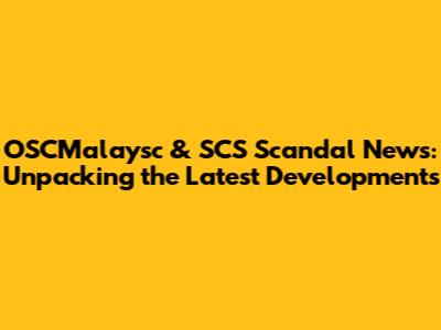 OSCMalaysc & SCS Scandal News: Unpacking the Latest Developments