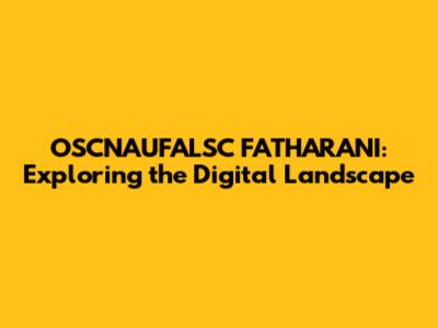 OSCNAUFALSC FATHARANI: Exploring the Digital Landscape