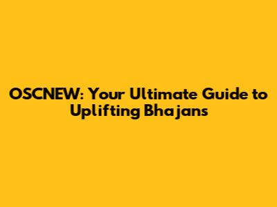 OSCNEW: Your Ultimate Guide to Uplifting Bhajans