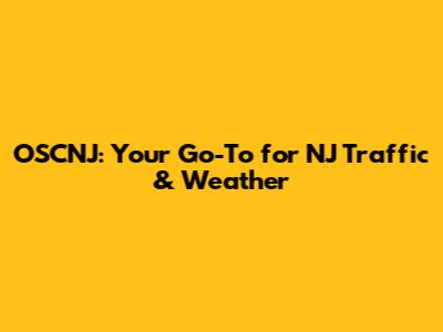 OSCNJ: Your Go-To for NJ Traffic & Weather