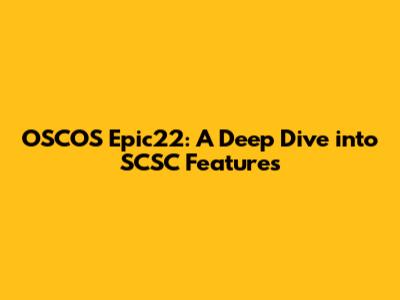 OSCOS Epic22: A Deep Dive into SCSC Features