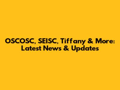 OSCOSC, SEISC, Tiffany & More: Latest News & Updates
