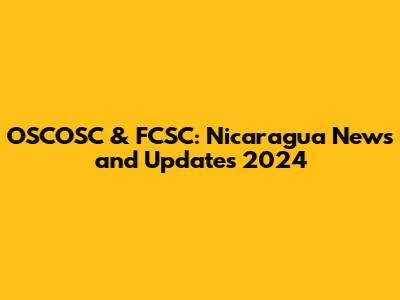 OSCOSC & FCSC: Nicaragua News and Updates 2024