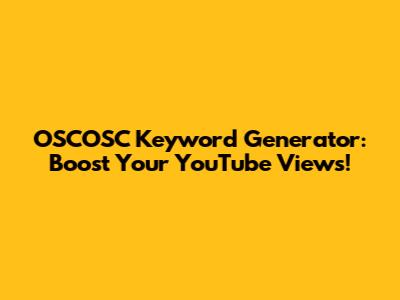 OSCOSC Keyword Generator: Boost Your YouTube Views!