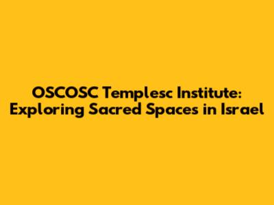 OSCOSC Templesc Institute: Exploring Sacred Spaces in Israel