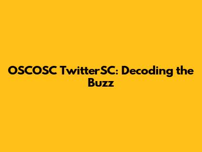 OSCOSC TwitterSC: Decoding the Buzz