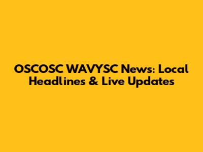 OSCOSC WAVYSC News: Local Headlines & Live Updates