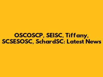 OSCOSCP, SEISC, Tiffany, SCSESOSC, SchardSC: Latest News