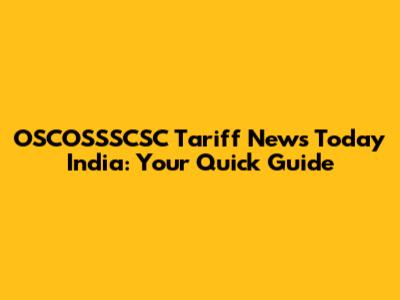 OSCOSSSCSC Tariff News Today India: Your Quick Guide