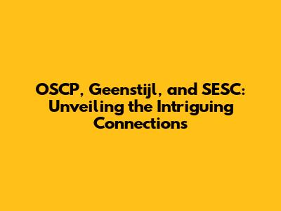 OSCP, Geenstijl, and SESC: Unveiling the Intriguing Connections