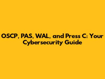 OSCP, PAS, WAL, and Press C: Your Cybersecurity Guide