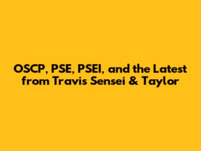 OSCP, PSE, PSEI, and the Latest from Travis Sensei & Taylor