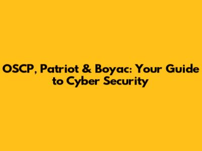 OSCP, Patriot & Boyac: Your Guide to Cyber Security