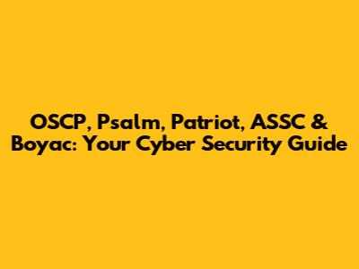 OSCP, Psalm, Patriot, ASSC & Boyac: Your Cyber Security Guide