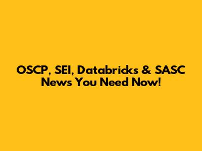 OSCP, SEI, Databricks & SASC News You Need Now!