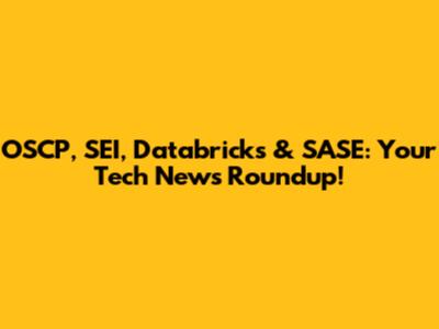 OSCP, SEI, Databricks & SASE: Your Tech News Roundup!