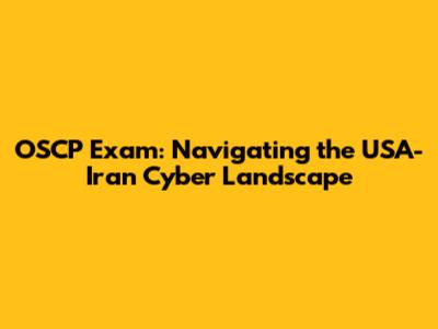 OSCP Exam: Navigating the USA-Iran Cyber Landscape