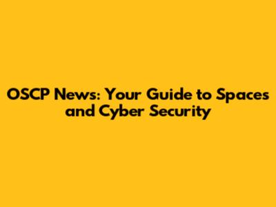OSCP News: Your Guide to Spaces and Cyber Security