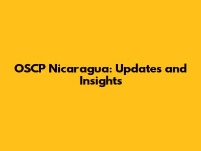 OSCP Nicaragua: Updates and Insights