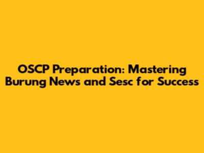 OSCP Preparation: Mastering Burung News and Sesc for Success