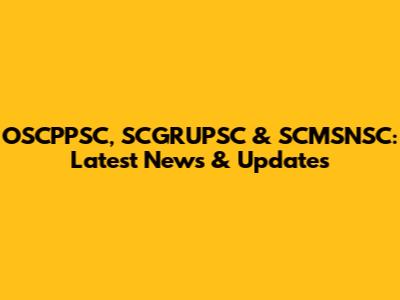 OSCPPSC, SCGRUPSC & SCMSNSC: Latest News & Updates