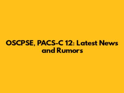 OSCPSE, PACS-C 12: Latest News and Rumors