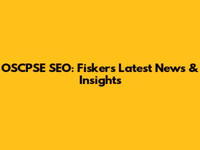 OSCPSE SEO: Fisker's Latest News & Insights