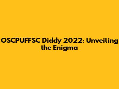 OSCPUFFSC Diddy 2022: Unveiling the Enigma