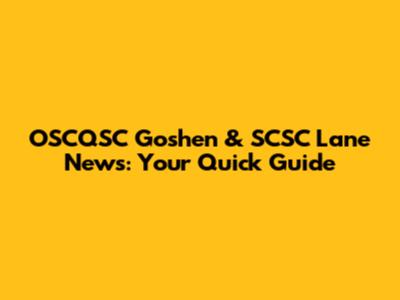 OSCQSC Goshen & SCSC Lane News: Your Quick Guide