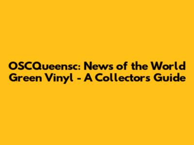 OSCQueensc: News of the World Green Vinyl - A Collector's Guide