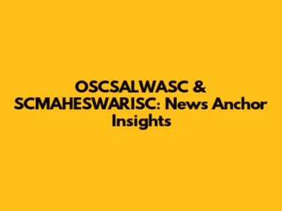 OSCSALWASC & SCMAHESWARISC: News Anchor Insights