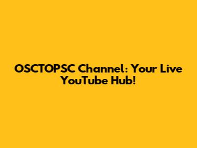 OSCTOPSC Channel: Your Live YouTube Hub!