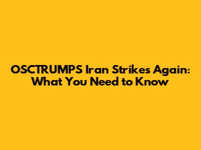 OSCTRUMPS Iran Strikes Again: What You Need to Know