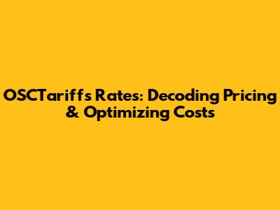 OSCTariffs Rates: Decoding Pricing & Optimizing Costs